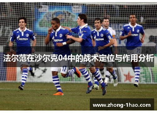 法尔范在沙尔克04中的战术定位与作用分析