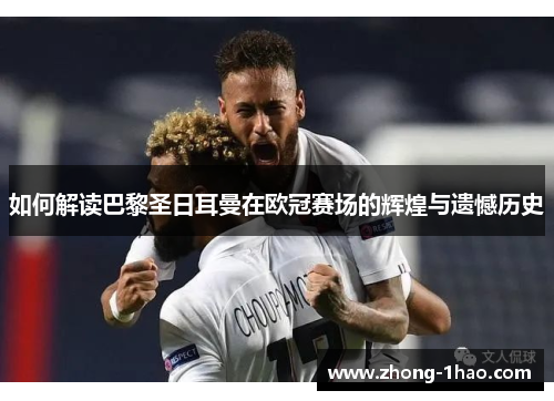 如何解读巴黎圣日耳曼在欧冠赛场的辉煌与遗憾历史