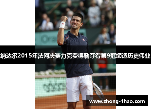 纳达尔2015年法网决赛力克费德勒夺得第9冠缔造历史伟业