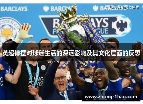 英超停摆对球迷生活的深远影响及其文化层面的反思