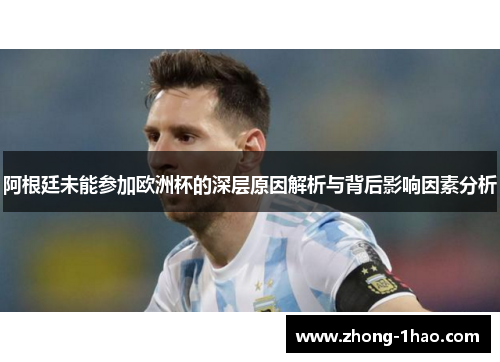阿根廷未能参加欧洲杯的深层原因解析与背后影响因素分析